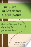 El culto a la significación estadística: Cómo el error típico nos cuesta empleos, justicia y vidas - The Cult of Statistical Significance: How the Standard Error Costs Us Jobs, Justice, and Lives