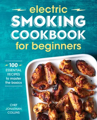 Libro de cocina de ahumado eléctrico para principiantes: 100 Recetas Esenciales para Dominar lo Básico - Electric Smoking Cookbook for Beginners: 100 Essential Recipes to Master the Basics