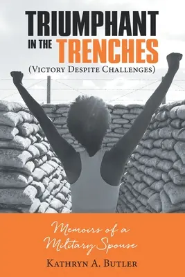 Triunfante en las trincheras (Victoria a pesar de los desafíos): Memorias de una esposa de militar - Triumphant in the Trenches (Victory Despite Challenges): Memoirs of a Military Spouse