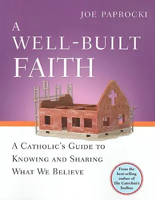 Una fe bien construida: Una guía católica para conocer y compartir lo que creemos - A Well-Built Faith: A Catholic's Guide to Knowing and Sharing What We Believe