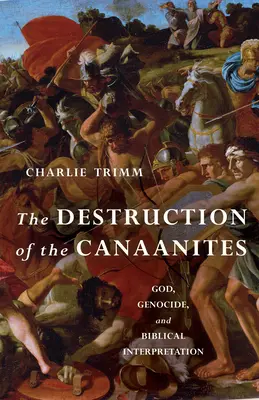 La destrucción de los cananeos: Dios, genocidio e interpretación bíblica - The Destruction of the Canaanites: God, Genocide, and Biblical Interpretation
