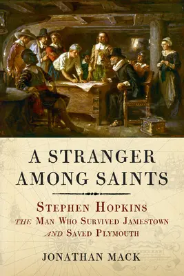 Un extraño entre los santos: Stephen Hopkins, el hombre que sobrevivió a Jamestown y salvó Plymouth - A Stranger Among Saints: Stephen Hopkins, the Man Who Survived Jamestown and Saved Plymouth