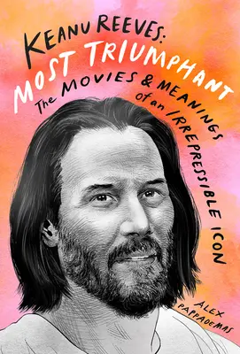 Keanu Reeves El Más Triunfante El cine y el significado de un icono irreprimible - Keanu Reeves: Most Triumphant: The Movies and Meaning of an Irrepressible Icon