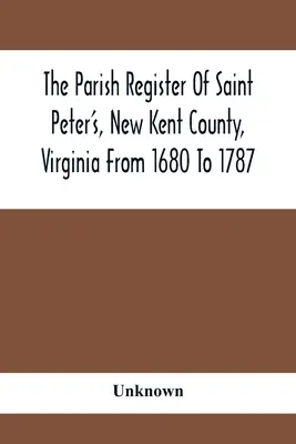 El registro parroquial de Saint Peter'S, condado de New Kent, Virginia, de 1680 a 1787 - The Parish Register Of Saint Peter'S, New Kent County, Virginia From 1680 To 1787