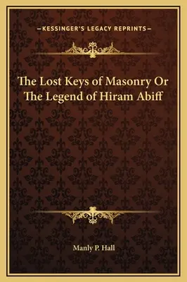 Las llaves perdidas de la masonería o la leyenda de Hiram Abiff - The Lost Keys of Masonry Or The Legend of Hiram Abiff