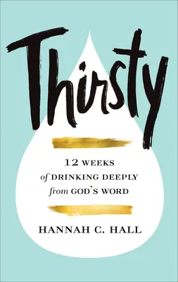 Sediento: 12 semanas de beber profundamente de la Palabra de Dios - Thirsty: 12 Weeks of Drinking Deeply from God's Word