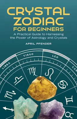 Zodíaco de Cristales para Principiantes: Una Guía Práctica para Aprovechar el Poder de la Astrología y los Cristales - Crystal Zodiac for Beginners: A Practical Guide to Harnessing the Power of Astrology and Crystals