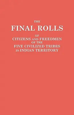 The Final Rolls of Citizens and Freedmen of the Five Civilized Tribes in Indian Territory. Preparado por la Comisión [Dawes] y el Comisionado de la - The Final Rolls of Citizens and Freedmen of the Five Civilized Tribes in Indian Territory. Prepared by the [Dawes] Commission and Commissioner to the