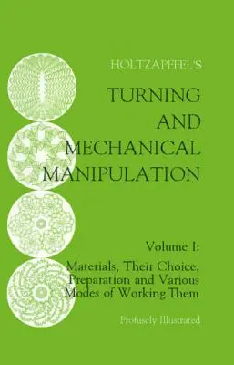 Torneado y manipulación mecánica: Materiales, su elección, preparación y diversos modos de trabajarlos, Volumen 1 - Turning and Mechanical Manipulation: Materials, Their Choice, Preparation and Various Modes of Working Them, Volume 1