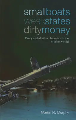 Barcos pequeños, Estados débiles, dinero sucio: Piratería y terrorismo marítimo en el mundo moderno - Small Boats, Weak States, Dirty Money: Piracy and Maritime Terrorism in the Modern World