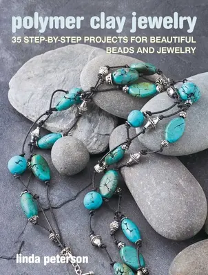 Joyas de arcilla polimérica: 35 proyectos paso a paso para crear hermosas cuentas y joyas - Polymer Clay Jewelry: 35 Step-By-Step Projects for Beautiful Beads and Jewelry