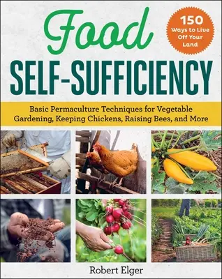 Autosuficiencia alimentaria: Técnicas básicas de permacultura para cultivar hortalizas, tener gallinas, criar abejas y mucho más - Food Self-Sufficiency: Basic Permaculture Techniques for Vegetable Gardening, Keeping Chickens, Raising Bees, and More