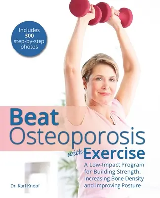 Vence a la osteoporosis con ejercicio: Un Programa de Bajo Impacto para Fortalecer, Aumentar la Densidad Ósea y Mejorar la Postura - Beat Osteoporosis with Exercise: A Low-Impact Program for Building Strength, Increasing Bone Density and Improving Posture