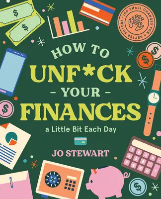 Cómo mejorar sus finanzas un poco cada día: 100 pequeños cambios para un futuro mejor - How to Unf*ck Your Finances a Little Bit Each Day: 100 Small Changes for a Better Future