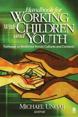 Manual para trabajar con niños y jóvenes: Caminos hacia la resiliencia a través de culturas y contextos - Handbook for Working with Children and Youth: Pathways to Resilience Across Cultures and Contexts