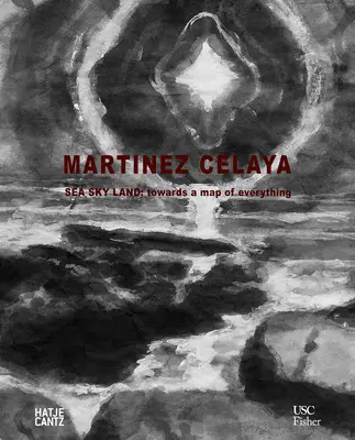 Enrique Martnez Celaya Mar Cielo Tierra: Hacia un mapa de todo - Enrique Martnez Celaya: Sea Sky Land: Towards a Map of Everything