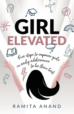 Girl Elevated: 5 pasos para empoderar a las niñas en la adolescencia temprana para que den lo mejor de sí mismas - Girl Elevated: 5 steps to empower girls in early adolescence to be their best