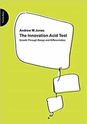 La prueba del ácido de la innovación: Crecimiento a través del diseño y la diferenciación - The Innovation Acid Test: Growth Through Design and Differentiation