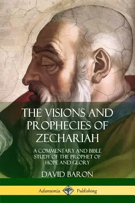 Las visiones y profecías de Zacarías: Comentario y estudio bíblico del profeta de la esperanza y la gloria - The Visions and Prophecies of Zechariah: A Commentary and Bible Study of the Prophet of Hope and Glory