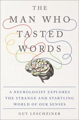 El hombre que probaba las palabras: Un neurólogo explora el extraño y sorprendente mundo de nuestros sentidos - The Man Who Tasted Words: A Neurologist Explores the Strange and Startling World of Our Senses