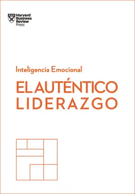 El Autntico Liderazgo. Serie Inteligencia Emocional HBR (Authentic Leadership Spanish Edition): Duplica O Triplica Tus Ingresos Con Un Poderoso Mtod