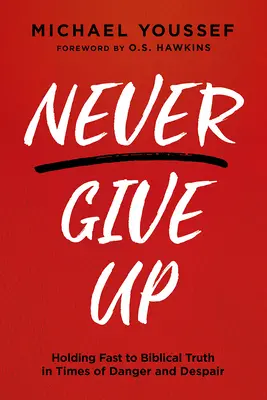 Nunca te rindas: Aférrate a la verdad bíblica en tiempos de peligro y desesperación - Never Give Up: Holding Fast to Biblical Truth in Times of Danger and Despair