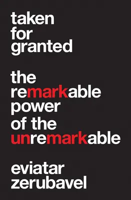 Taken for Granted: El extraordinario poder de lo extraordinario - Taken for Granted: The Remarkable Power of the Unremarkable