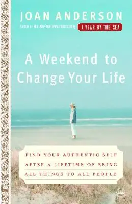 Un fin de semana para cambiar tu vida: Encuentra tu auténtico yo después de toda una vida siendo todo para todos - A Weekend to Change Your Life: Find Your Authentic Self After a Lifetime of Being All Things to All People