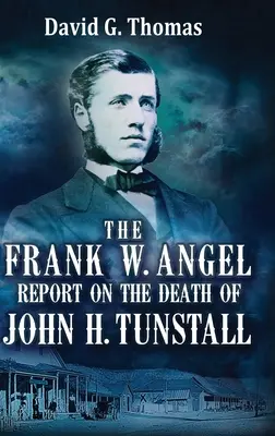 El informe de Frank W. Angel sobre la muerte de John H. Tunstall - The Frank W. Angel Report on the Death of John H. Tunstall