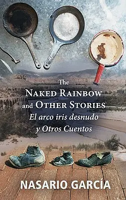 El Arco Iris Desnudo Y Otros Cuentos El Arco Iris Desnudo Y Otros Cuentos - The Naked Rainbow and Other Stories: El Arco Iris Desnudo Y Otros Cuentos