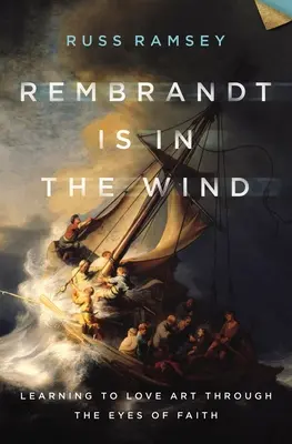 Rembrandt está en el viento: aprender a amar el arte con los ojos de la fe - Rembrandt Is in the Wind: Learning to Love Art Through the Eyes of Faith