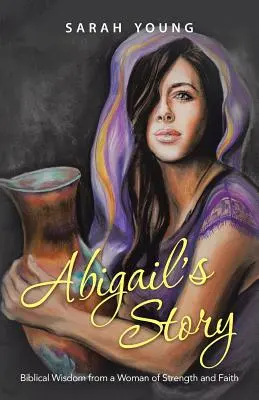 La historia de Abigail: Sabiduría bíblica de una mujer de fortaleza y fe - Abigail's Story: Biblical Wisdom from a Woman of Strength and Faith