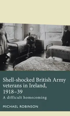 Veteranos de guerra del ejército británico en Irlanda, 1918-39: Un difícil regreso a casa - Shell-Shocked British Army Veterans in Ireland, 1918-39: A Difficult Homecoming