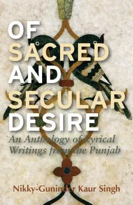 Del deseo sagrado y secular: Antología de escritos líricos del Punjab - Of Sacred and Secular Desire: An Anthology of Lyrical Writings from the Punjab
