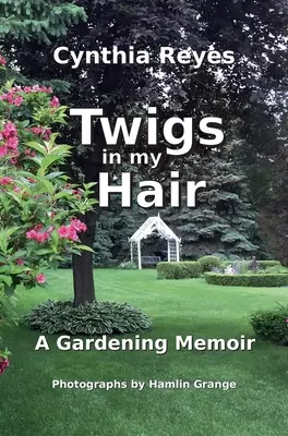 Ramitas en el pelo: memorias de jardinería - Twigs in my Hair: A Gardening Memoir