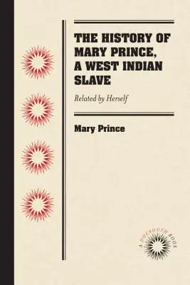 La historia de Mary Prince, una esclava antillana: Relatada por ella misma - The History of Mary Prince, a West Indian Slave: Related by Herself