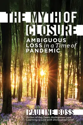 El mito del cierre: La pérdida ambigua en tiempos de pandemia y cambio - The Myth of Closure: Ambiguous Loss in a Time of Pandemic and Change