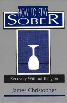 Cómo mantenerse sobrio: Recuperación sin religión - How to Stay Sober: Recovery Without Religion