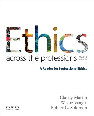 La ética en las profesiones: Lectura de ética profesional - Ethics Across the Professions: A Reader for Professional Ethics