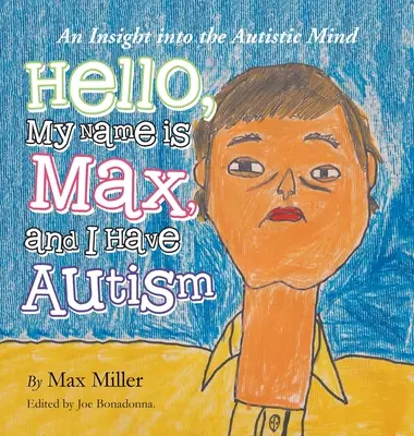 Hola, me llamo Max y tengo autismo: Una visión de la mente autista - Hello, My Name Is Max and I Have Autism: An Insight into the Autistic Mind