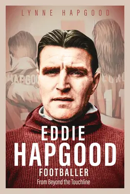 Eddie Hapgood Futbolista: Desde más allá de la línea de banda - Eddie Hapgood Footballer: From Beyond the Touchline