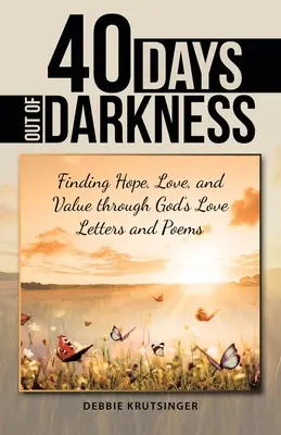 40 días para salir de la oscuridad: Cómo encontrar esperanza, amor y valor a través de las cartas de amor y los poemas de Dios - 40 Days out of Darkness: Finding Hope, Love, and Value Through God's Love Letters and Poems