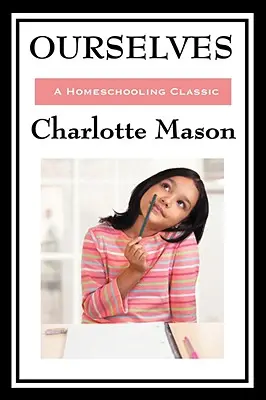 Nosotros mismos: Volumen IV de la Serie original de educación en casa de Charlotte Mason - Ourselves: Volume IV of Charlotte Mason's Original Homeschooling Series