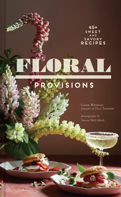 Provisiones florales: Más de 45 recetas dulces y saladas - Floral Provisions: 45+ Sweet and Savory Recipes