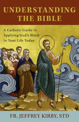 Comprender la Biblia: Una guía católica para aplicar la Palabra de Dios a su vida actual - Understanding the Bible: A Catholic Guide to Applying God's Word to Your Life Today