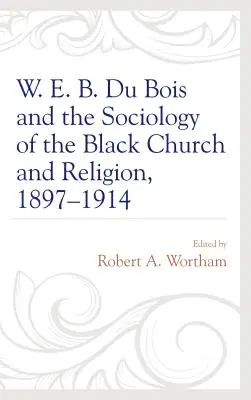 W. E. B. Du Bois y la Sociología de la Iglesia y la Religión Negras, 1897-1914 - W. E. B. Du Bois and the Sociology of the Black Church and Religion, 1897-1914