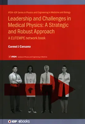 Liderazgo y Retos en Física Médica: Un Enfoque Estratégico y Robusto Un libro de la red EUTEMPE - Leadership and Challenges in Medical Physics: A Strategic and Robust Approach: A EUTEMPE network book