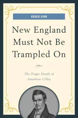 New England Must Not Be Trampled On: La trágica muerte de Jonathan Cilley - New England Must Not Be Trampled On: The Tragic Death of Jonathan Cilley