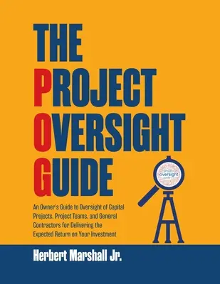 Guía de supervisión de proyectos: Guía del Propietario para la Supervisión de Proyectos de Capital, Equipos de Proyecto y Contratistas Generales para la Realización de lo Esperado - The Project Oversight Guide: An Owner's Guide to Oversight of Capital Projects, Project Teams, and General Contractors for Delivering the Expected