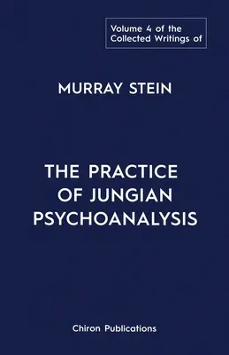 The Collected Writings of Murray Stein: Volumen 4: La práctica del psicoanálisis junguiano - The Collected Writings of Murray Stein: Volume 4: The Practice of Jungian Psychoanalysis